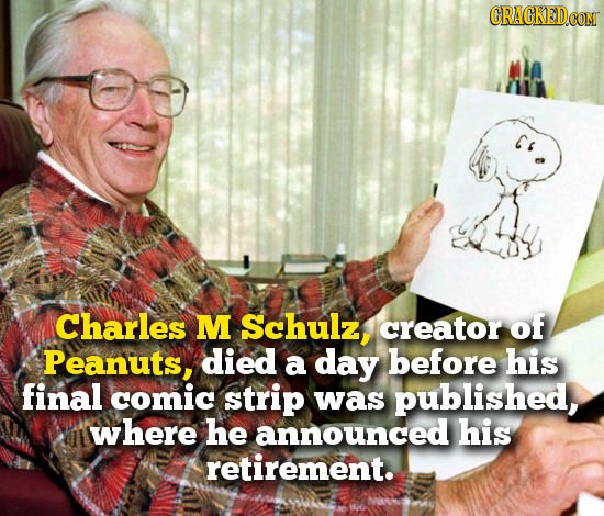 CRACKEDCO Charles M Schulz, creator of Peanuts, died a day before his final comic strip was published, wwhere he announced his retirement.