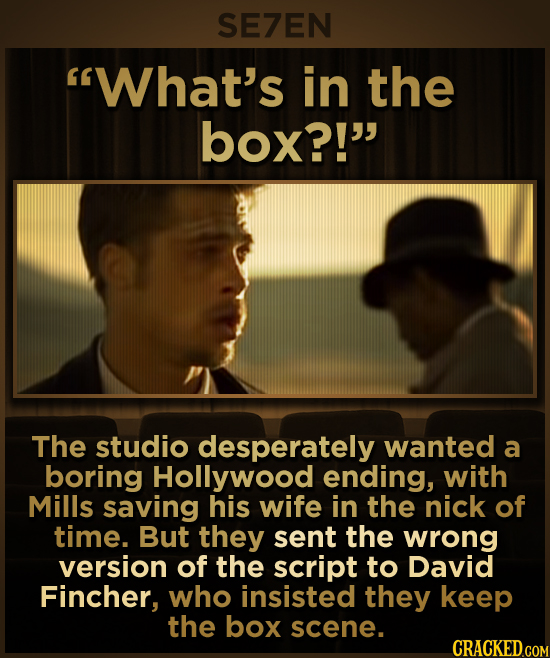 SE7EN What's in the box?! The studio desperately wanted a boring Hollywood ending, with Mills saving his wife in the nick of time. But they sent the