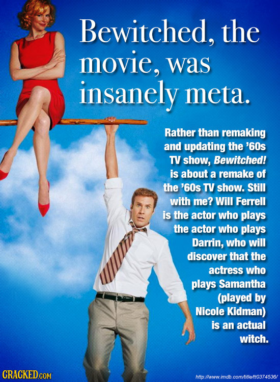 Bewitched, the movie, was insanely meta. Rather than remaking and updating the '60s TV show, Bewitched! is about a remake of the '60s TV show. Still w