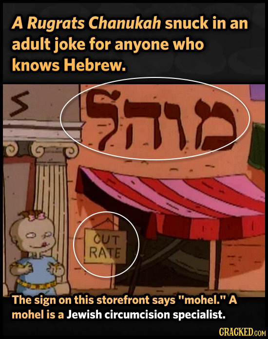 A Rugrats Chanukah snuck in an adult joke for anyone who knows Hebrew. RE OUT RATE The sign on this storefront says mohel. A mohel is a Jewish circu