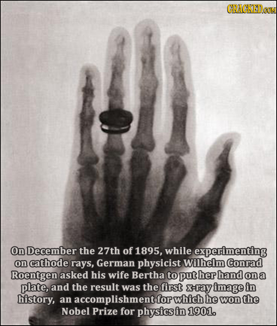 On December the 27th of 1895, while experimenting on cathode rays, German physicist Wilhelm Conrad Roentgen asked his wife Bertha to put her hand on&