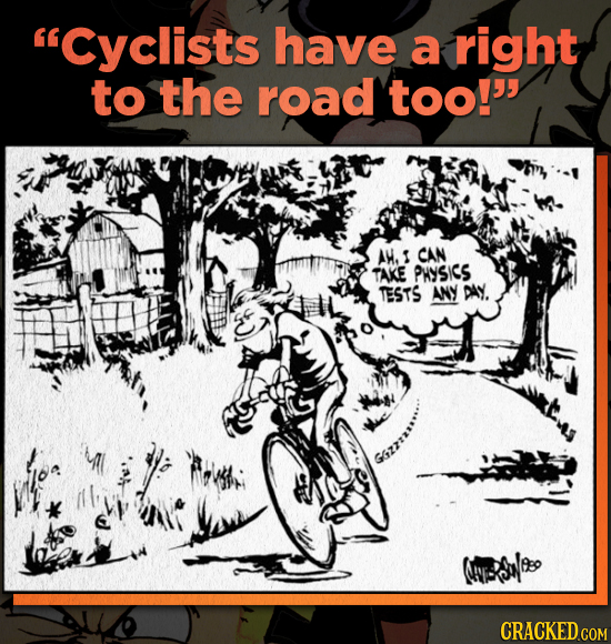 Cyclists have a right to the road too!' AH. I CAN TAKE PHYSICS TESTS ANY DAY (NESI CRACKED COM