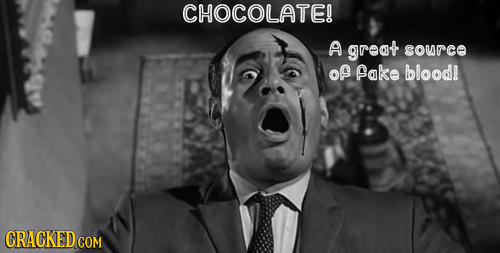 CHOCOLATE! A great source oP Pake blood! CRACKED COM