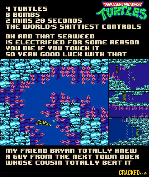 TEENAGEMUTANTNINJA 4 TURTLES URZES 8 BOMBS 2 mins 28 S5EcOnDS THE WUORLD'S SHITTIEST COnTROLS OH anD THAT SEAWEED IS ELECTRIFIED FOR SOmE REASON YOU D