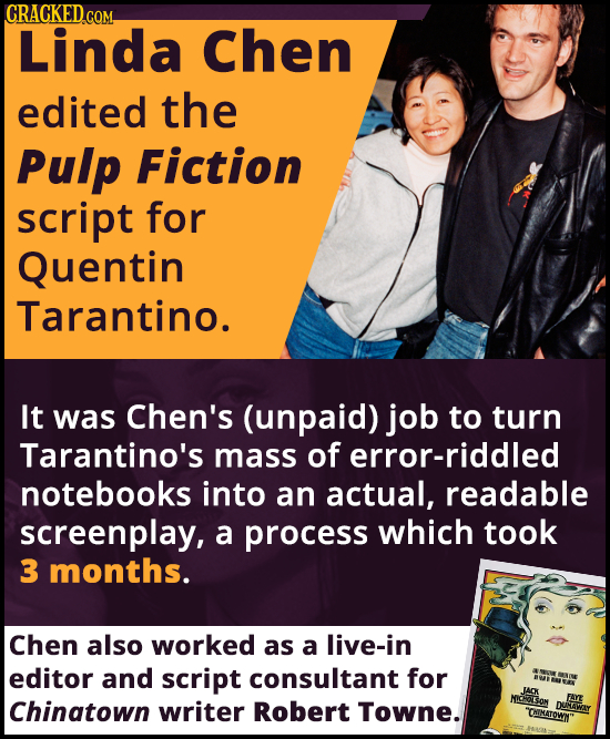 CRACKED.COM Linda Chen edited the Pulp Fiction script for Quentin Tarantino. It was Chen's (unpaid) job to turn Tarantino's mass of error-riddled note