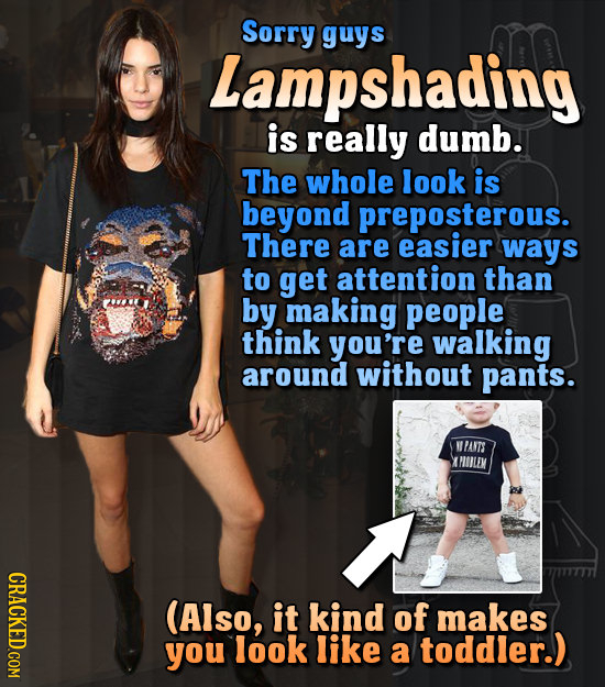 Sorry guys Lampshading is really dumb. The whole look is beyond preposterous. There are easier ways to get attention than by making people think you'r