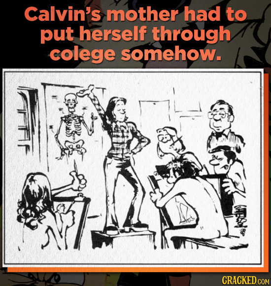 Calvin's mother had to put herself through colege somehow. Firf CRACKED COM 