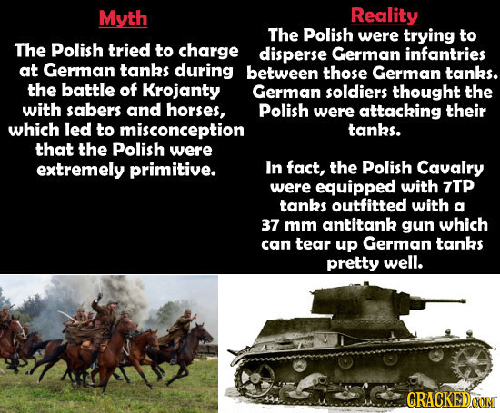 Myth Reality The Polish were trying to The Polish tried to charge disperse German infantries at German tanks during between those German tanks. the ba
