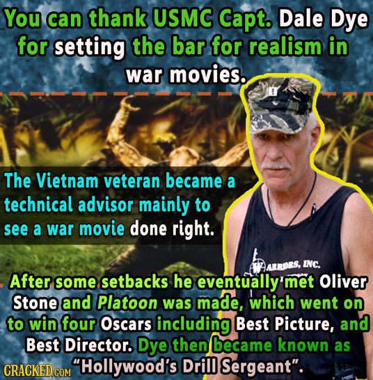 You can thank USMC Capt. Dale Dye for setting the bar for realism in war movies. The Vietnam veteran became a technical advisor mainly to see a war mo