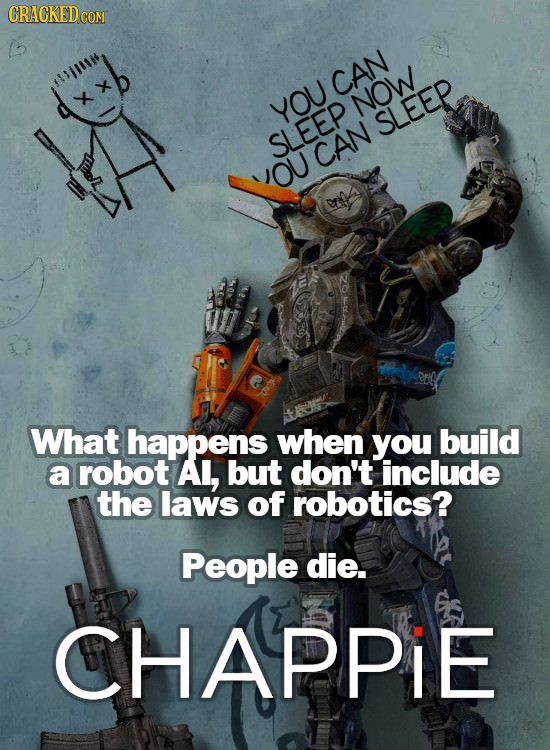 CRACKED CO CON CAN YOU NOW SLEEP SLEEP CAN OU What happens when you build a robot Al, but don't include the laws of robotics? People die. CHAPPIE