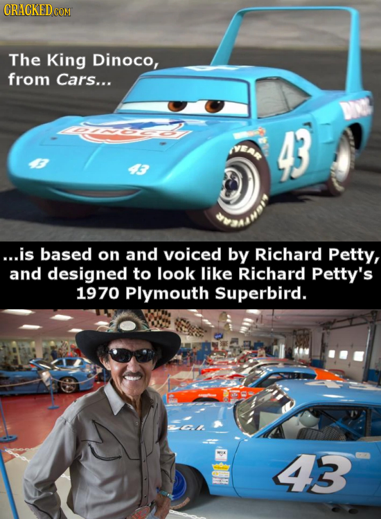 CRACKEDCON The King Dinoco, from Cars... 43 ...is based on and voiced by Richard Petty, and designed to look like Richard Petty's 1970 Plymouth Superb