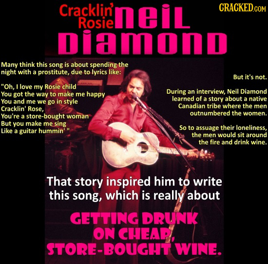 Cracklin' neil CRACKED.COM Rosie piamonD Many think this song is about spending the night with a prostitute, due to lyrics like: But it's not. Oh, I 