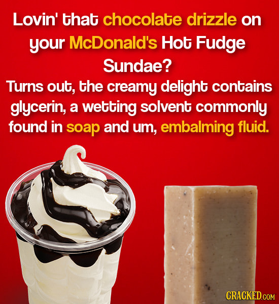 Lovin' that chocolate drizzle on your McDonald's Hot Fudge Sundae? Turns out, the creamy delight contains glycerin, a wetting solvent commonly found i