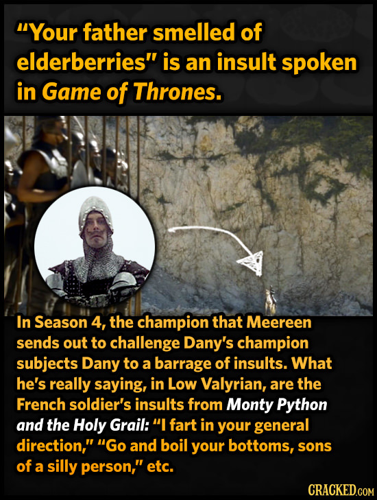4Your father smelled of elderberries is an insult spoken in Game of Thrones. In Season 4, the champion that Meereen sends out to challenge Dany's cha