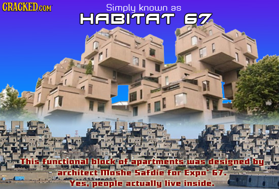 CRACKED co COM Simply known as HABITAT E7 This Functinal bdck UF apartments: L designed by architect Mashe Safdie Fnr Expo 67. Yes. people actually li