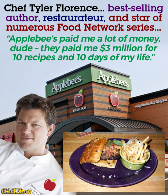 Chef Tyler Florence... best-selling author, restaurateur, and star of numerous Food Network series... Applebee's paid me a lot of money, dude - they