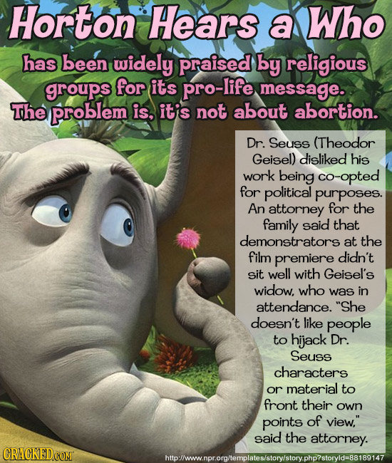 Horton Hears a Who has been widely praised by religious groups for its pro-life message. The problem is, itis not about abortion. Dr. Seuss (Theodor G
