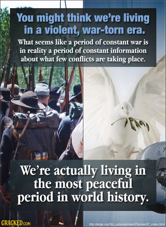 You might think we're living in a violent, war-torn era. What seems like a period of constant war is in reality a period of constant information about