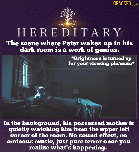 CRACKEDCON HEREDITARY The scene where Peter wakes up in his dark room is a work of genius. *Brightness is turned up for your viewing pleasure* In the