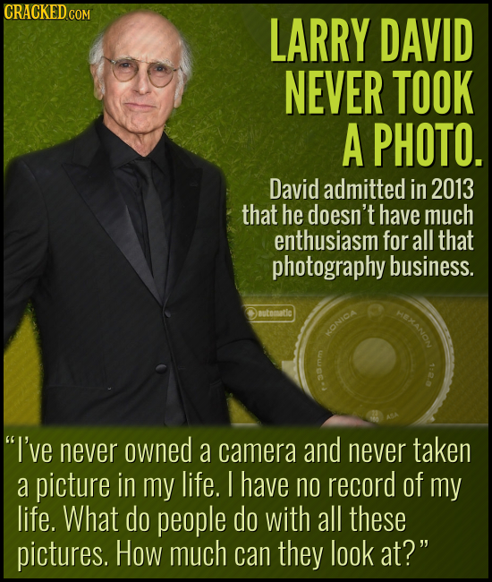 LARRY DAVID NEVER TOOK A PHOTO. David admitted in 2013 that he doesn't have much enthusiasm for all that photography business. >nutomatio KONICA I've