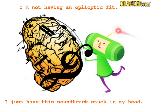 CRACKEDO I' m not having an epileptic fit. I just have this soundtrack stuck in my head.