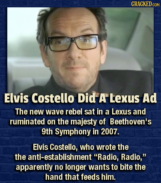 CRACKED.COM Elvis Costello Did A Lexus Ad The new wave rebel sat in a Lexus and ruminated on the majesty of Beethoven's 9th Symphony in 2007. Elvis Co