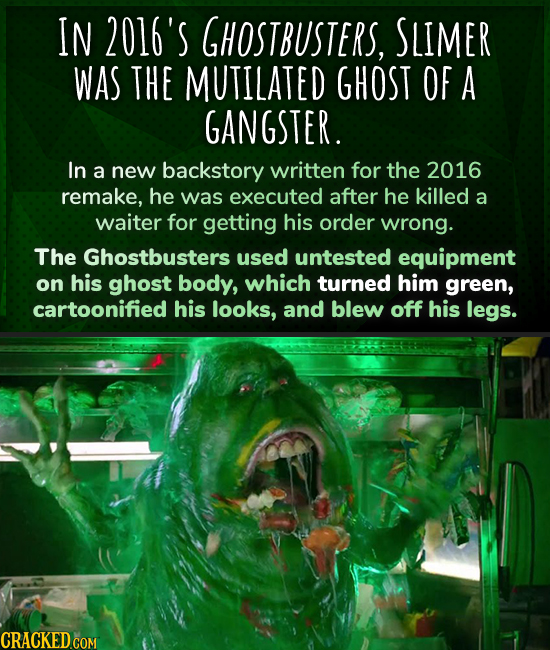 IN 2016'S GHOSTBUSTERS, SLIMER WAS THE MUTILATED GHOST OF A GANGSTER. In a new backstory written for the 2016 remake, he was executed after he killed