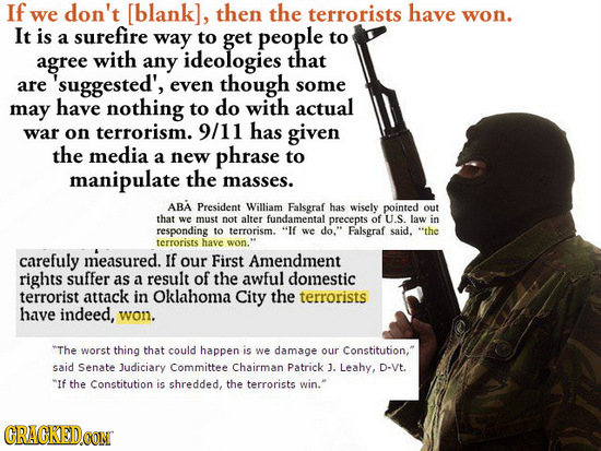 If don't , then the have we terrorists won. It is surefire a way to get people to agree with any ideologies that are 'suggested', even though s