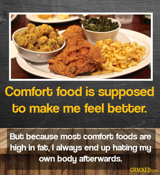 Comfort food is supposed to make me feel better. But because most comfort foods are high in fat, I always end up hating my own body afterwards. CRACKE