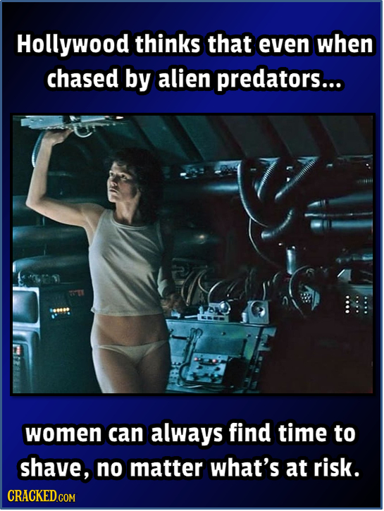 Hollywood thinks that even when chased by alien predators... women can always find time to shave, no matter what's at risk. CRACKED.COM