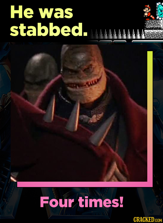 He was stabbed. Four times!