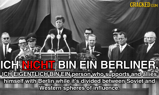 CRACKED COM ICH NICHT BIN EIN BERLINER, ICH EIGENTLICH BIN EIN person who supports and allies himself with Berlin while it's divided between Soviet an
