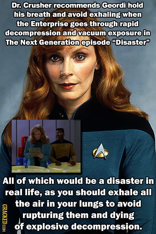 Dr. Crusher recommends Geordi hold his breath and avoid exhaling when the Enterprise goes through rapid decompression and vacuum exposure in The Next 