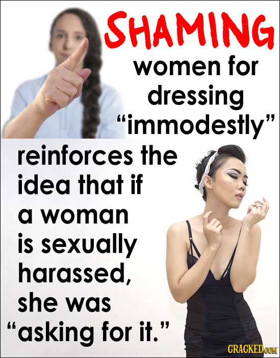 SHAMING women for dressing immodestly reinforces the idea that if a woman is sexually harassed, she was asking for it. CRACKEDCON