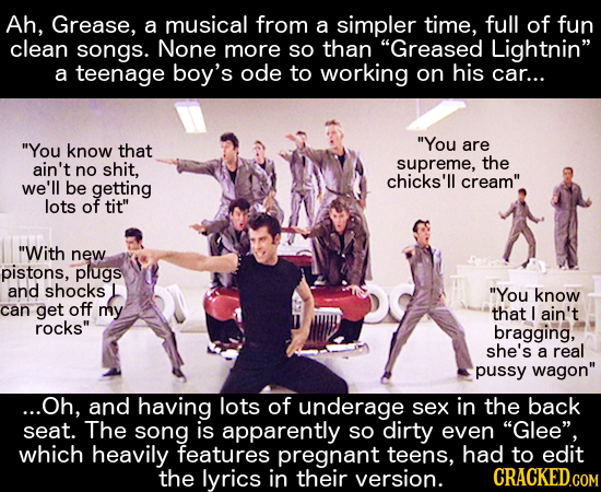 Ah, Grease, a musical from a simpler time, full of fun clean songs. None more so than Greased Lightnin a teenage boy's ode to working on his car...