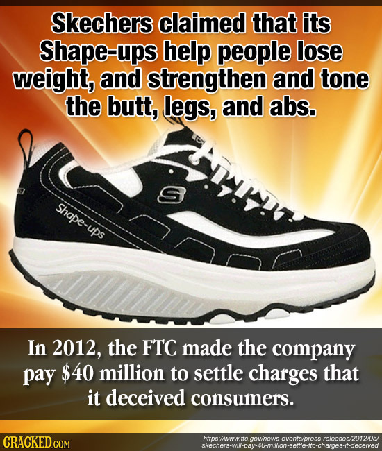 Skechers claimed that its Shape-ups help people lose weight, and strengthen and tone the butt, legs, and abs. Shape-ups In 2012, the FTC made the comp