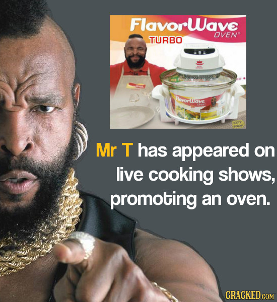 Flavorwave OVEN TURBO Pavorlsave Mr T has appeared on live cooking shows, promoting an oven. CRACKED COM 