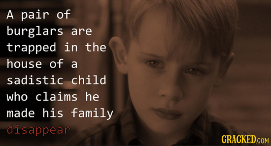 A pair of burglars are trapped in the house of a sadistic child who claims he made his family disappear