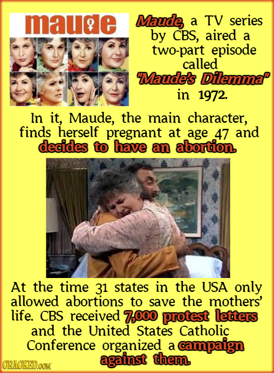 mauge Maude a TV series by CBS, aired a two-part episode called Maude's Dilemma' in 1972. In it, Maude, the main character, finds herself pregnant at 