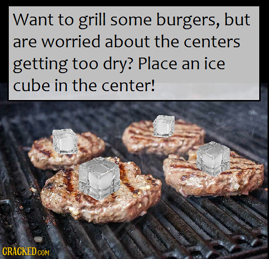Want to grill some burgers, but are worried about the centers getting too dry? Place an ice cube in the center!