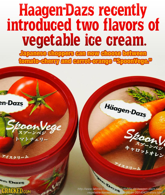 HaagenDazs recently introduced two flavors of vegetable ice cream. Japanese shoppers can now choose between tomato-cherry and carrot-orange SpoonVege
