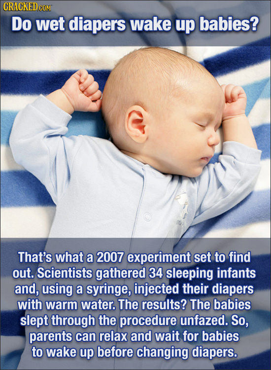 Do wet diapers wake up babies? That's what a 2007 experiment set to find out. Scientists gathered 34 sleeping infants and, using a syringe, injected t