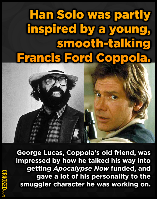 Han Solo was partly inspired by a young, smooth-talking Francis Ford Coppola. George Lucas, Coppola's old friend, was impressed by how he talked his w