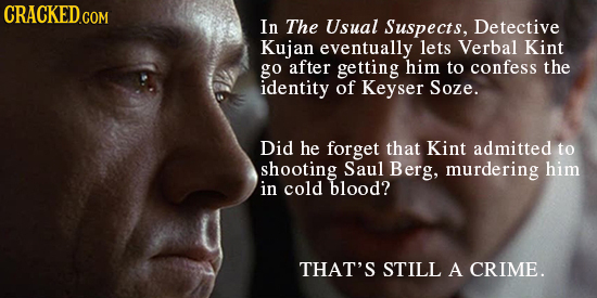 CRACKED.COM In The Usual Suspects, Detective Kujan eventually lets Verbal Kint go after getting him to confess the identity of Keyser Soze. Did he for