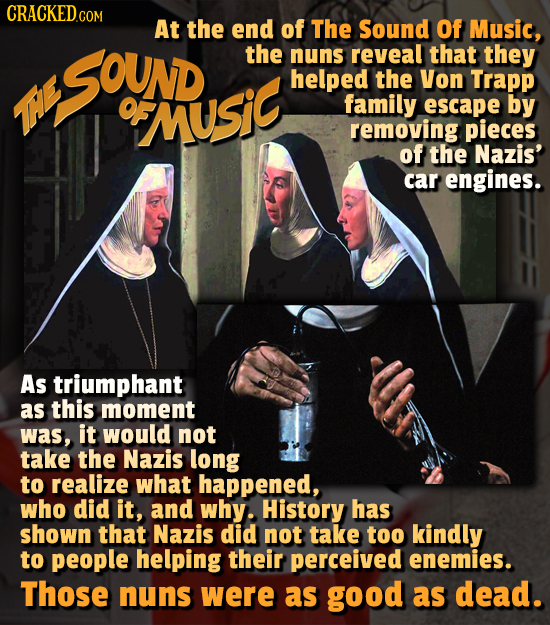 CRACKEDcO COM At the end of The Sound Of Music, SOUD the nuns reveal that they helped the Von Trapp HE rnUSiC family escape by removing pieces of the