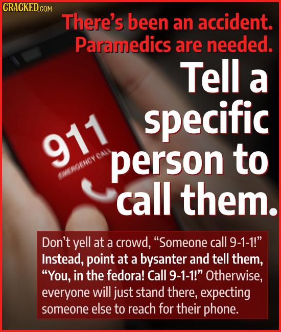 CRACKEDcO There's been an accident. Paramedics are needed. Tell a specific 911 person to SMEBGENOY CALN call them. Don't yell at a crowd, Someone cal
