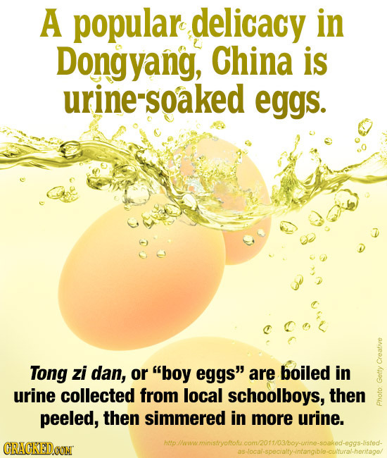 A popular delicacy in Dongyang, China is urine-soaked eggs. Tong zi dan, or boy eggs are boiled in Creative urine collected from local schoolboys, t