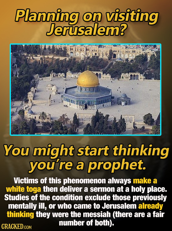 Planning on visiting Jerusalem? LERAEA You might start thinking you're a prophet. Victims of this phenomenon always make a white toga then deliver a s
