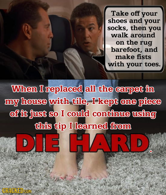 Take off your shoes and your socks, then you walk around on the rug barefoot, and make fists with your toes. When I replaced all the carpet in my hous