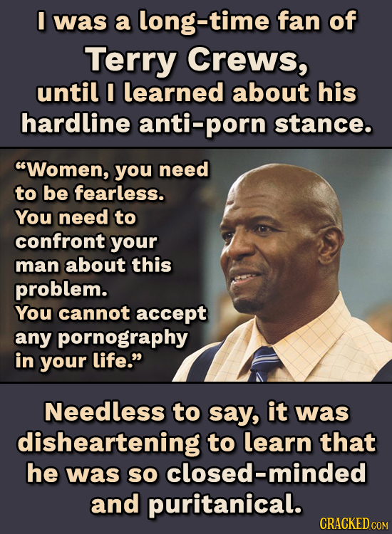 I was a long-time fan of Terry Crews, until I learned about his hardline anti-porn stance. Women, you need to be fearless. You need to confront your 